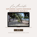 Exploring Santo Domingo Dominican Republic